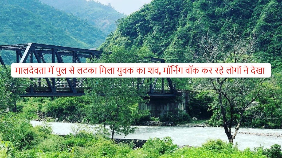 देहरादून के मालदेवता में पुल से लटका मिला युवक का शव, पुलिस ने कब्जे में लेकर जांच की शुरू